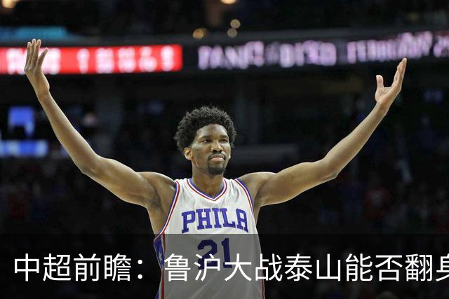 中超前瞻：鲁沪大战泰山能否翻身 海牛保级生死战