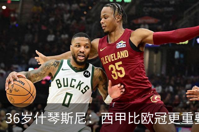 36岁什琴斯尼：西甲比欧冠更重要，稳定发挥才是王道！